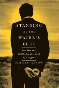 cover of the book Standing at the Water's Edge: Bob Straub's Battle for the Soul of Oregon