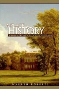 cover of the book A Place in History: Albany in the Age of Revolution, 1775-1825