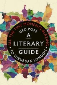 cover of the book All the Tiny Moments Blazing: A Literary Guide to Suburban London