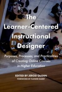 cover of the book The Learner-Centered Instructional Designer: Purpose, Process, and Practicalities of Creating Online Courses in Higher Education