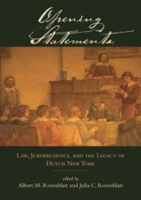 cover of the book Opening Statements: Law, Jurisprudence, and the Legacy of Dutch New York