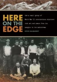 cover of the book Here on the Edge: How a Small Group of World War II Conscientious Objectors Took Art and Peace from the Margins to the Mainstream