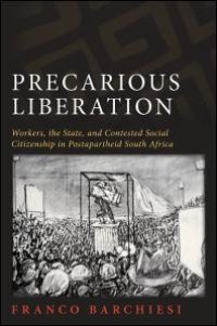 cover of the book Precarious Liberation: Workers, the State, and Contested Social Citizenship in Postapartheid South Africa