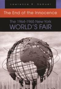 cover of the book The End of the Innocence: The 1964–1965 New York World’s Fair