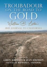 cover of the book Troubadour on the Road to Gold: William B. Lorton's 1849 Journal to California