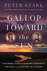 cover of the book Gallop Toward the Sun : Tecumseh and William Henry Harrison's Struggle for the Destiny of a Nation