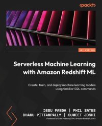 cover of the book Serverless Machine Learning with Amazon Redshift ML: Create, train, and deploy machine learning models using familiar SQL commands