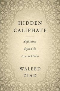 cover of the book Hidden Caliphate: Sufi Saints beyond the Oxus and Indus