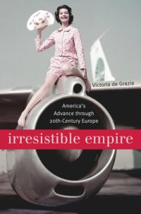 cover of the book Irresistible Empire: America’s Advance through Twentieth-Century Europe