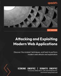 cover of the book Attacking and Exploiting Modern Web Applications: Discover the mindset, techniques, and tools to perform modern web attacks and exploitation