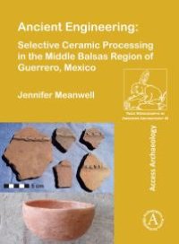 cover of the book Ancient Engineering: Selective Ceramic Processing in the Middle Balsas Region of Guerrero, Mexico