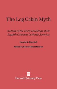 cover of the book The Log Cabin Myth: A Study of the Early Dwellings of the English Colonists in North America