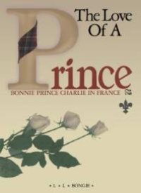 cover of the book The Love of a Prince: Bonnie Prince Charlie in France 1744-1748