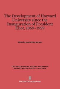 cover of the book The Development of Harvard University since the Inauguration of President Eliot, 1869–1929