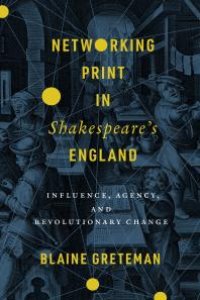 cover of the book Networking Print in Shakespeare's England: Influence, Agency, and Revolutionary Change