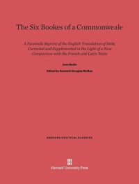 cover of the book The Six Bookes of a Commonweale: A Facsimile Reprint of the English Translation of 1606, Corrected and Supplemented in the Light of a New Comparison with the French and Latin Texts