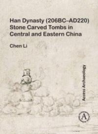 cover of the book Han Dynasty (206BC-AD220) Stone Carved Tombs in Central and Eastern China