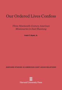 cover of the book Our Ordered Lives Confess: Three Nineteenth-Century American Missionaries in East Shantung