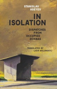 cover of the book In Isolation: Dispatches from Occupied Donbas