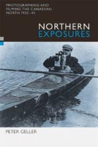 cover of the book Northern Exposures: Photographing and Filming the Canadian North, 1920-45