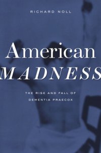 cover of the book American Madness: The Rise and Fall of Dementia Praecox