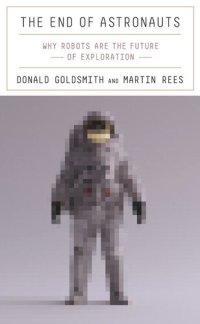 cover of the book The End of Astronauts: Why Robots Are the Future of Exploration