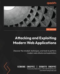 cover of the book Attacking and Exploiting Modern Web Applications: Discover the mindset, techniques, and tools to perform modern web attacks and exploitation