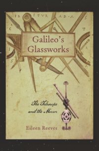 cover of the book Galileo’s Glassworks: The Telescope and the Mirror