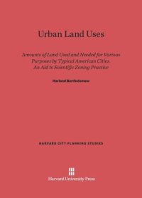 cover of the book Urban Land Uses: Amounts Of Land Used And Needed For Various Purposes By Typical American Cities. An Aid To Scientific Zoning Practice