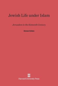 cover of the book Jewish Life under Islam: Jerusalem in the Sixteenth Century