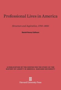 cover of the book Professional Lives in America: Structure and Aspiration, 1750-1850