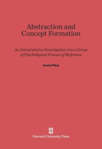 cover of the book Abstraction and Concept Formation: An Interpretative Investigation into a Group of Psychological Frames of Reference