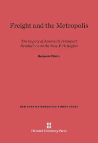 cover of the book Freight and the Metropolis: The Impact of America’s Transport Revolutions on the New York Region