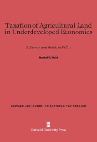 cover of the book Taxation of Agricultural Land in Underdeveloped Economies: A Survey and Guide to Policy