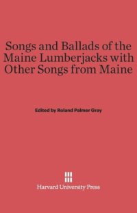 cover of the book Songs and Ballads of the Maine Lumberjacks with Other Songs from Maine