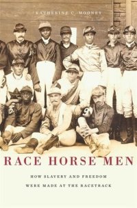 cover of the book Race Horse Men: How Slavery and Freedom Were Made at the Racetrack