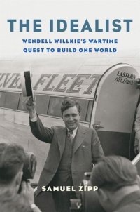 cover of the book The Idealist: Wendell Willkie’s Wartime Quest to Build One World