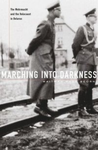 cover of the book Marching into Darkness: The Wehrmacht and the Holocaust in Belarus