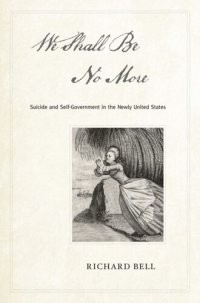 cover of the book We Shall Be No More: Suicide and Self-Government in the Newly United States