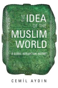 cover of the book The Idea of the Muslim World: A Global Intellectual History