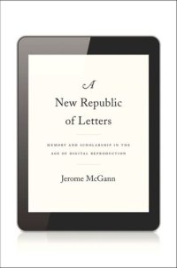 cover of the book A New Republic of Letters: Memory and Scholarship in the Age of Digital Reproduction