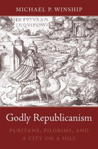 cover of the book Godly Republicanism: Puritans, Pilgrims, and a City on a Hill