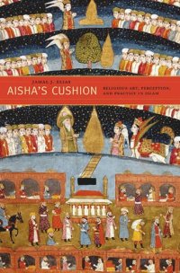 cover of the book Aisha’s Cushion: Religious Art, Perception, and Practice in Islam