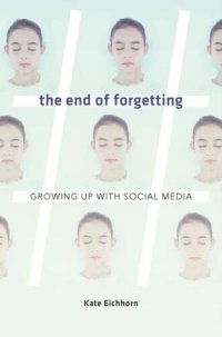 cover of the book The End of Forgetting: Growing Up with Social Media