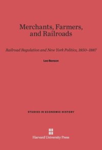 cover of the book Merchants, Farmers, and Railroads: Railroad Regulation and New York Politics, 1850–1887