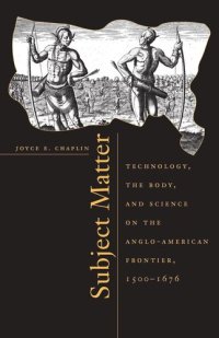 cover of the book Subject Matter: Technology, the Body, and Science on the Anglo-American Frontier, 1500-1676