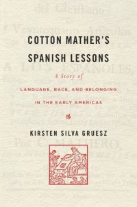 cover of the book Cotton Mather’s Spanish Lessons: A Story of Language, Race, and Belonging in the Early Americas