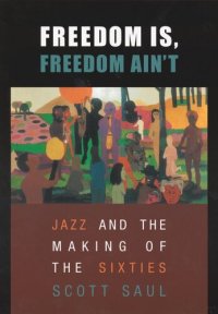 cover of the book Freedom Is, Freedom Ain’t: Jazz and the Making of the Sixties