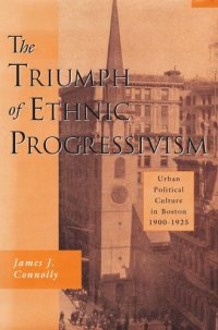 cover of the book The Triumph of Ethnic Progressivism: Urban Political Culture in Boston, 1900–1925