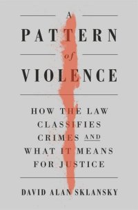 cover of the book A Pattern of Violence: How the Law Classifies Crimes and What It Means for Justice